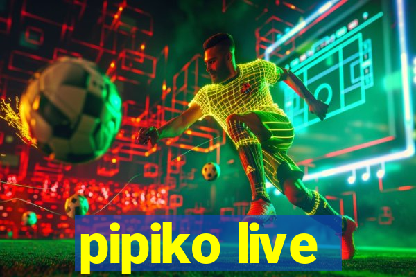 pipiko live